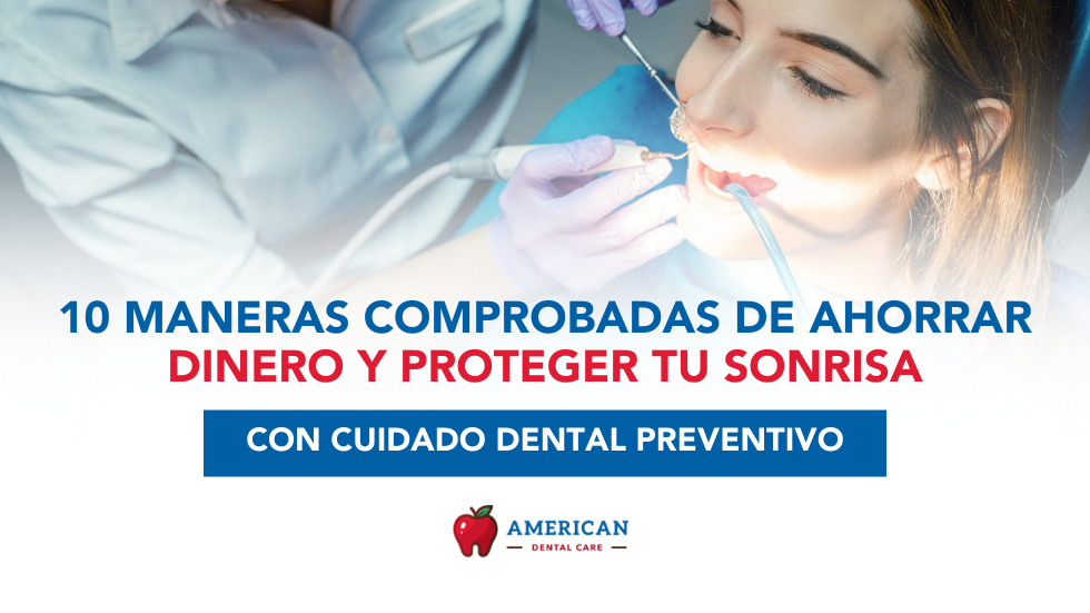 10 Maneras Comprobadas de Ahorrar Dinero y Proteger tu Sonrisa con Cuidado Dental Preventivo